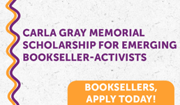 Apply today for the Carla Gray Memorial Scholarship for Emerging Bookseller-Activists.