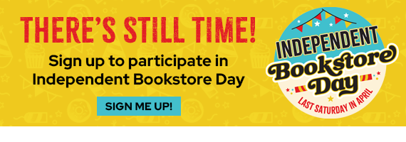 There's still time! Sign up to participate in Independent Bookstore Day!