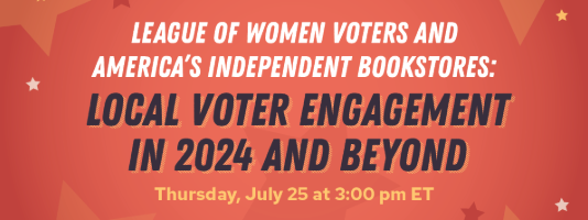 League of Women Voters and America's Independent Bookstores: Local Voter Engagement in 2024 and Beyond