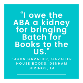 "I owe the ABA a kidney for bringing Batch for Books to the US." -John Cavalier, Cavalier House Books, Denham Springs, LA