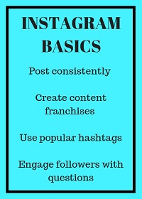 Instagram basics: post consistently; create content franchises, use popular hashtags; engage followers with questions